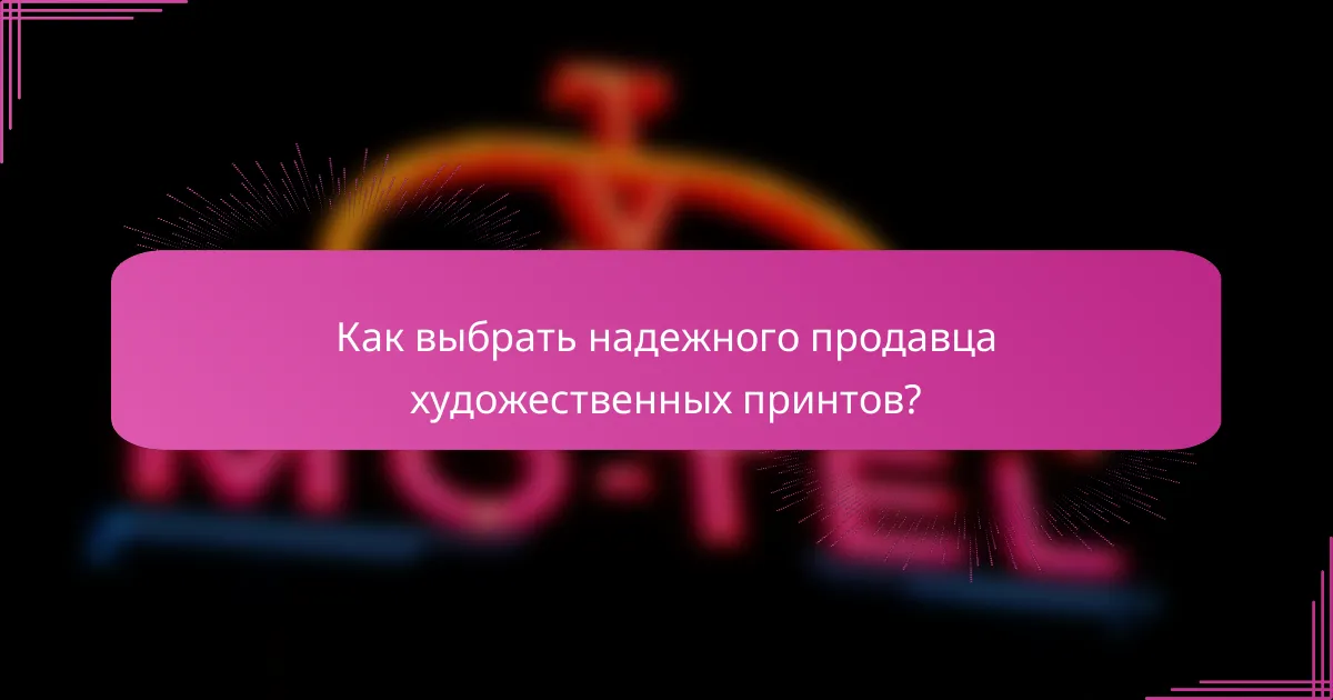 Как выбрать надежного продавца художественных принтов?