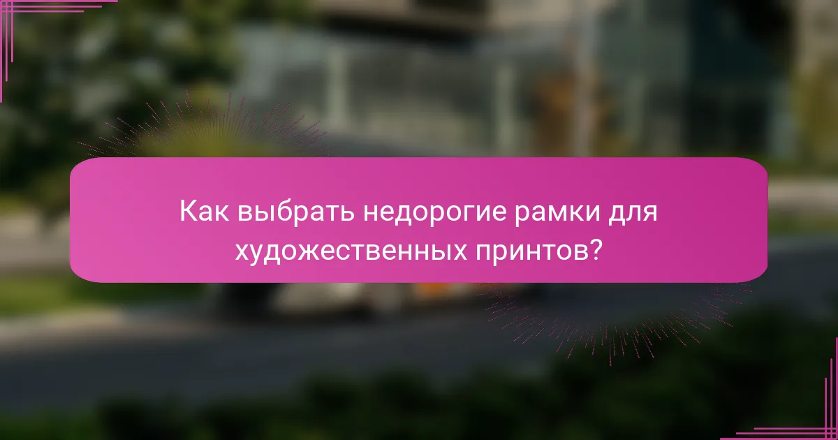 Как выбрать недорогие рамки для художественных принтов?