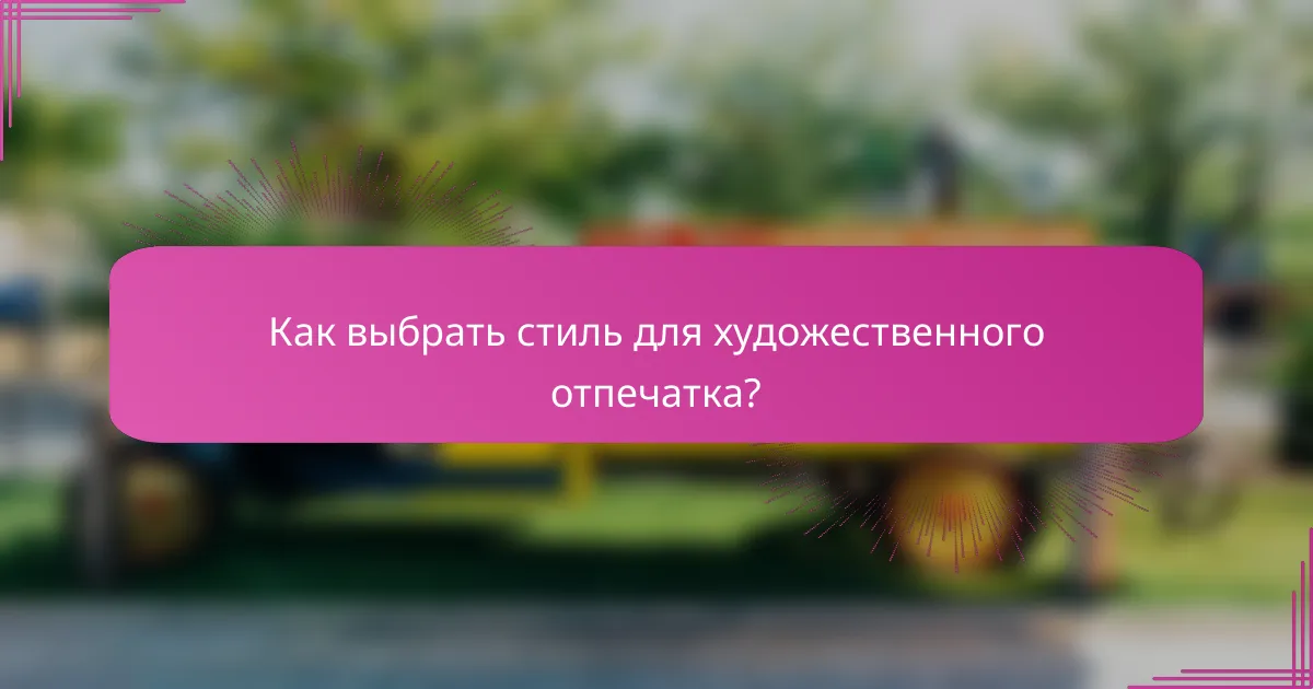 Как выбрать стиль для художественного отпечатка?