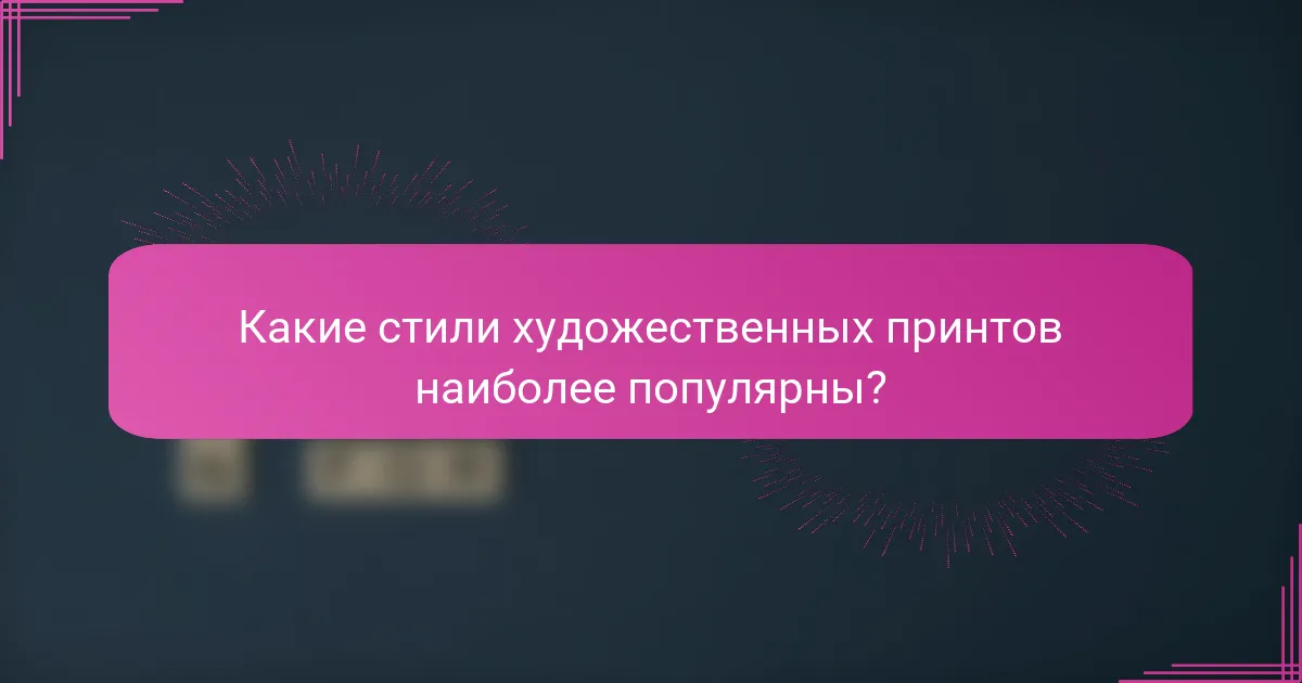 Какие стили художественных принтов наиболее популярны?