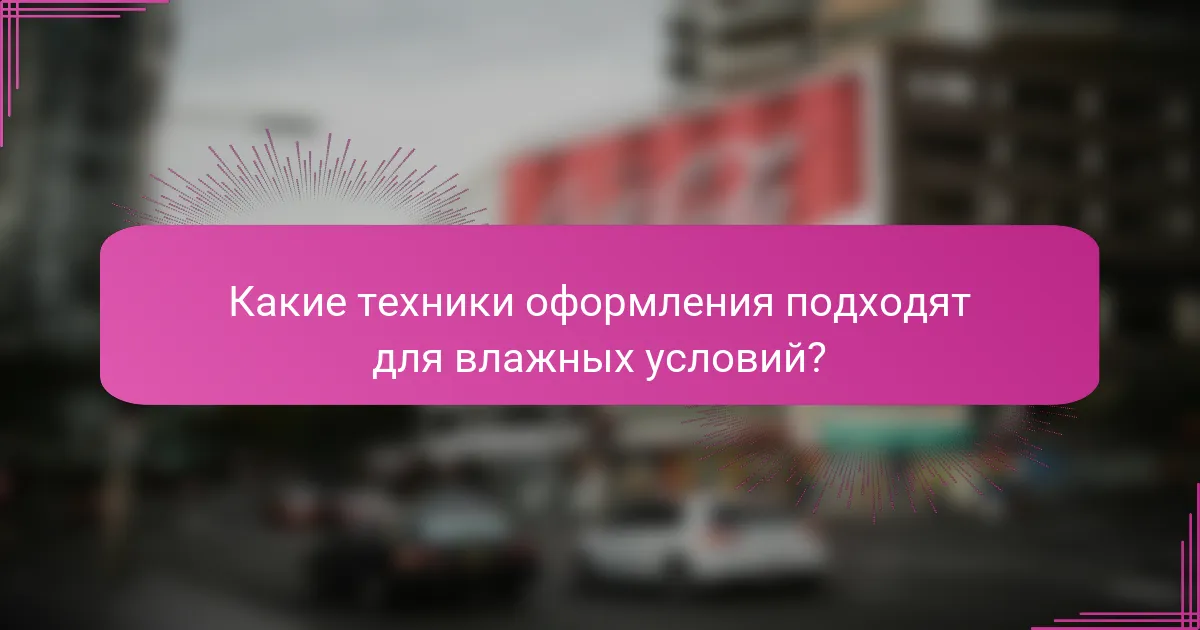 Какие техники оформления подходят для влажных условий?