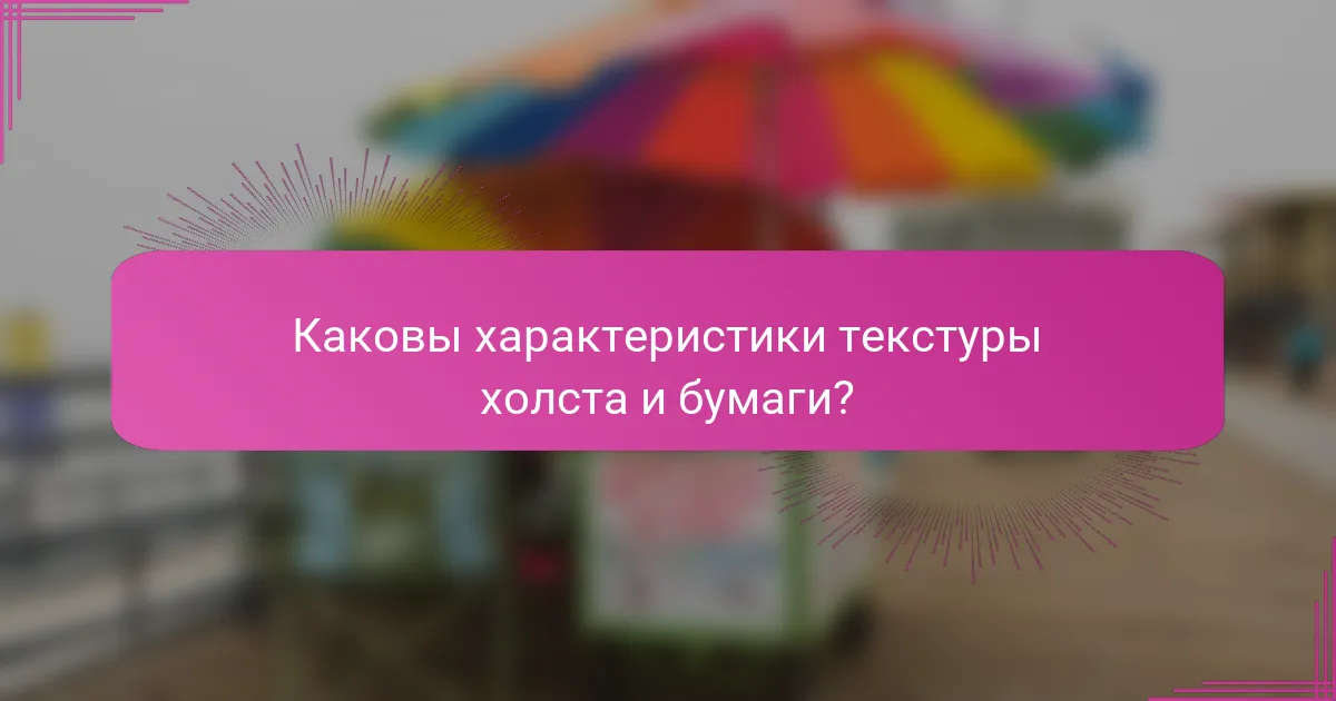 Каковы характеристики текстуры холста и бумаги?