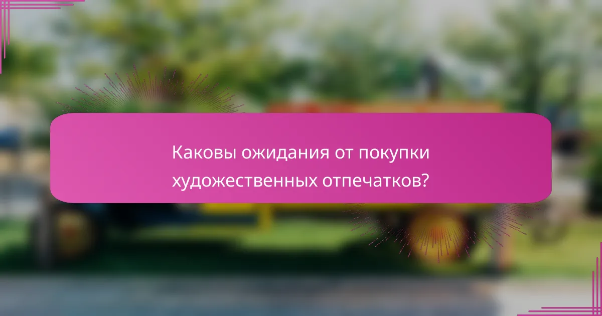 Каковы ожидания от покупки художественных отпечатков?