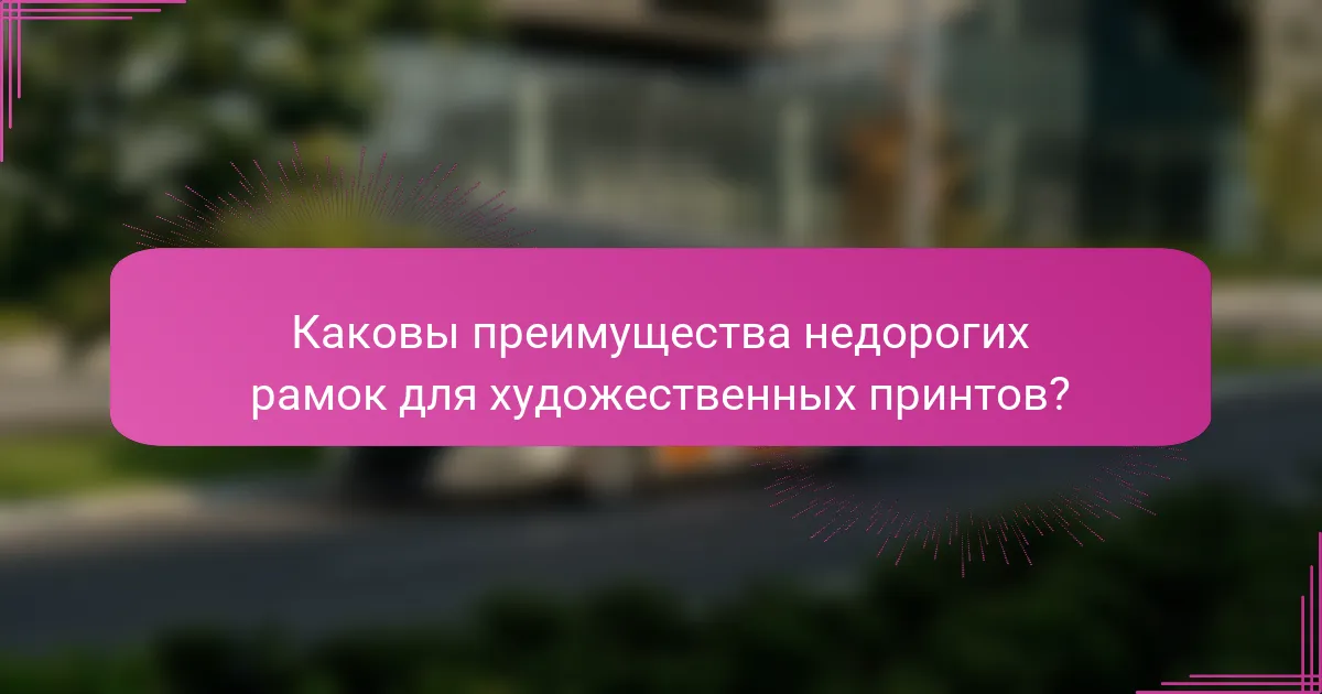 Каковы преимущества недорогих рамок для художественных принтов?