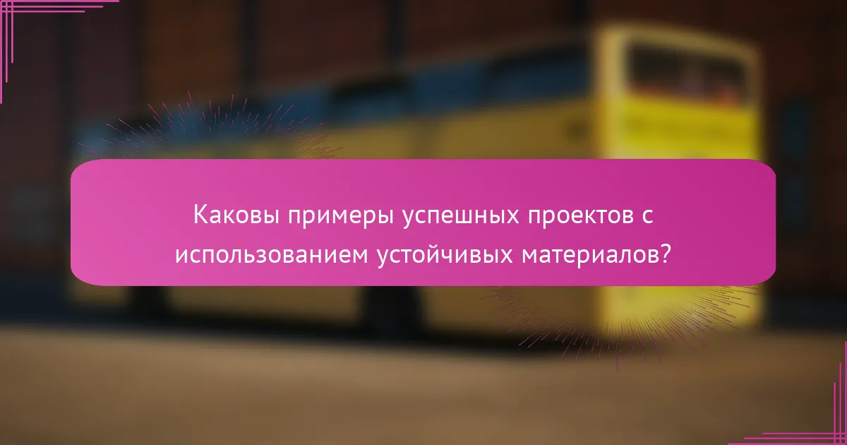 Каковы примеры успешных проектов с использованием устойчивых материалов?