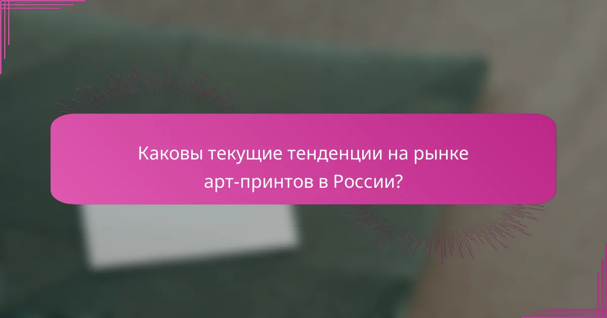 Каковы текущие тенденции на рынке арт-принтов в России?